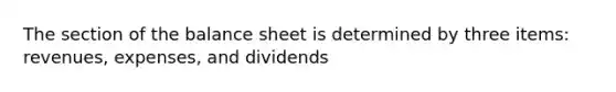 The section of the balance sheet is determined by three items: revenues, expenses, and dividends