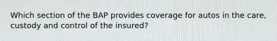 Which section of the BAP provides coverage for autos in the care, custody and control of the insured?