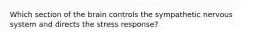 Which section of the brain controls the sympathetic nervous system and directs the stress response?