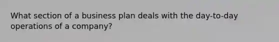 What section of a business plan deals with the day-to-day operations of a company?