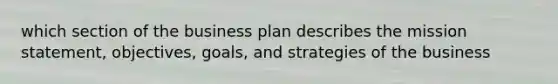 which section of the business plan describes the mission statement, objectives, goals, and strategies of the business