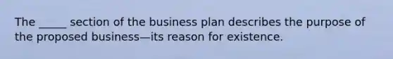 The _____ section of the business plan describes the purpose of the proposed business—its reason for existence.