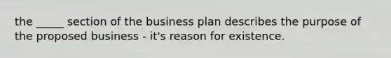 the _____ section of the business plan describes the purpose of the proposed business - it's reason for existence.