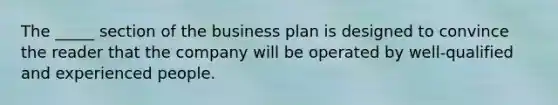 The _____ section of the business plan is designed to convince the reader that the company will be operated by well-qualified and experienced people.