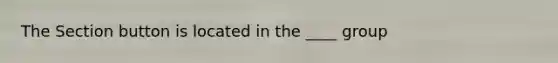The Section button is located in the ____ group