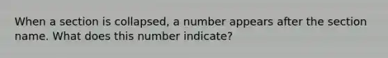 When a section is collapsed, a number appears after the section name. What does this number indicate?