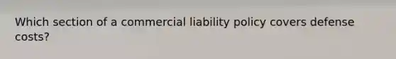 Which section of a commercial liability policy covers defense costs?