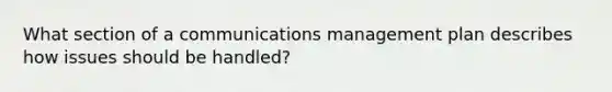 What section of a communications management plan describes how issues should be handled?