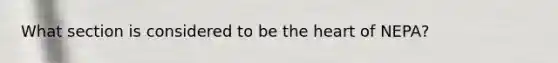 What section is considered to be the heart of NEPA?