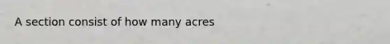 A section consist of how many acres