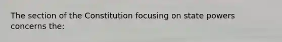 The section of the Constitution focusing on state powers concerns the: