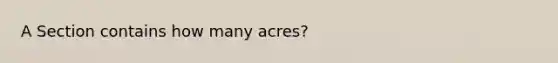 A Section contains how many acres?