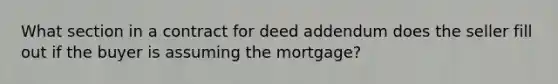 What section in a contract for deed addendum does the seller fill out if the buyer is assuming the mortgage?