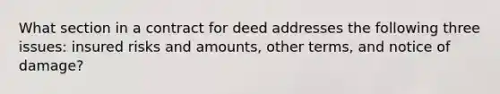 What section in a contract for deed addresses the following three issues: insured risks and amounts, other terms, and notice of damage?