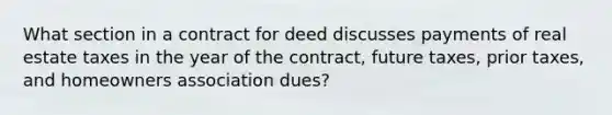 What section in a contract for deed discusses payments of real estate taxes in the year of the contract, future taxes, prior taxes, and homeowners association dues?