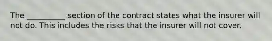 The __________ section of the contract states what the insurer will not do. This includes the risks that the insurer will not cover.