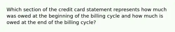 Which section of the credit card statement represents how much was owed at the beginning of the billing cycle and how much is owed at the end of the billing cycle?