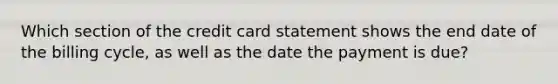 Which section of the credit card statement shows the end date of the billing cycle, as well as the date the payment is due?