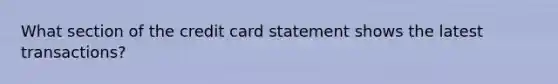 What section of the credit card statement shows the latest transactions?