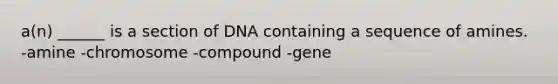 a(n) ______ is a section of DNA containing a sequence of amines. -amine -chromosome -compound -gene