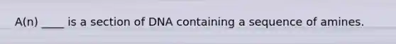 A(n) ____ is a section of DNA containing a sequence of amines.