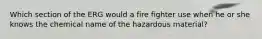 Which section of the ERG would a fire fighter use when he or she knows the chemical name of the hazardous material?