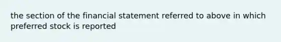 the section of the financial statement referred to above in which preferred stock is reported