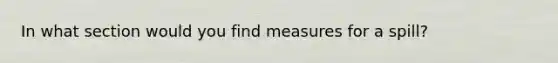 In what section would you find measures for a spill?