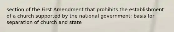 section of the First Amendment that prohibits the establishment of a church supported by the national government; basis for separation of church and state