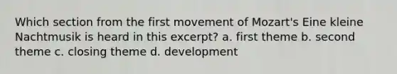 Which section from the first movement of Mozart's Eine kleine Nachtmusik is heard in this excerpt? a. first theme b. second theme c. closing theme d. development