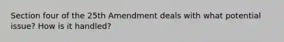 Section four of the 25th Amendment deals with what potential issue? How is it handled?