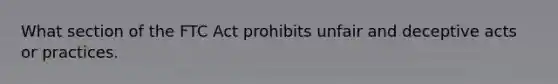 What section of the FTC Act prohibits unfair and deceptive acts or practices.
