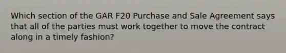 Which section of the GAR F20 Purchase and Sale Agreement says that all of the parties must work together to move the contract along in a timely fashion?