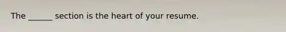 The ______ section is the heart of your resume.