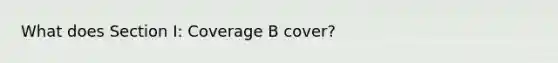 What does Section I: Coverage B cover?