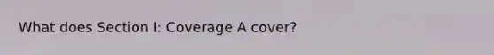 What does Section I: Coverage A cover?