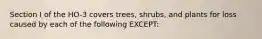 Section I of the HO-3 covers trees, shrubs, and plants for loss caused by each of the following EXCEPT: