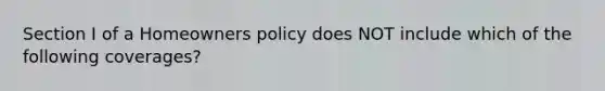 Section I of a Homeowners policy does NOT include which of the following coverages?