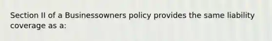 Section II of a Businessowners policy provides the same liability coverage as a: