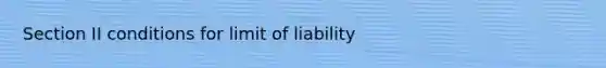 Section II conditions for limit of liability