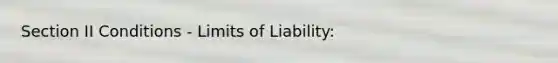 Section II Conditions - Limits of Liability: