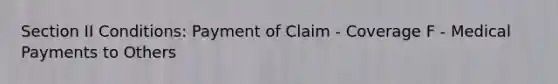 Section II Conditions: Payment of Claim - Coverage F - Medical Payments to Others