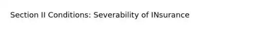 Section II Conditions: Severability of INsurance