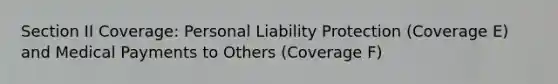 Section II Coverage: Personal Liability Protection (Coverage E) and Medical Payments to Others (Coverage F)