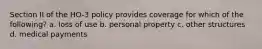 Section II of the HO-3 policy provides coverage for which of the following? a. loss of use b. personal property c. other structures d. medical payments