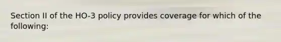 Section II of the HO-3 policy provides coverage for which of the following: