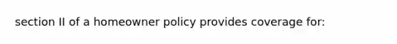 section II of a homeowner policy provides coverage for: