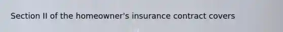 Section II of the homeowner's insurance contract covers