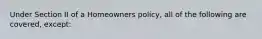 Under Section II of a Homeowners policy, all of the following are covered, except: