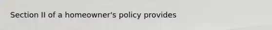 Section II of a homeowner's policy provides